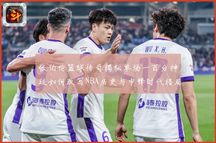 张伯伦篮球传奇揭秘单场一百分神迹如何改写NBA历史与中锋时代格局