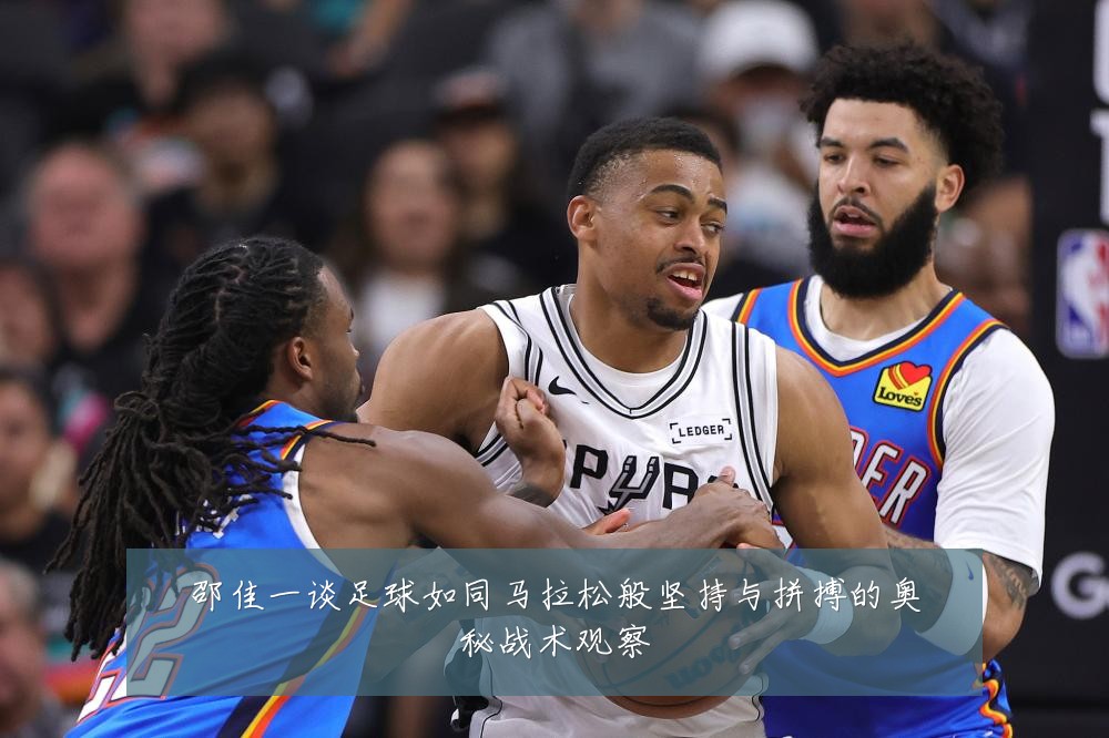 邵佳一谈足球如同马拉松般坚持与拼搏的奥秘战术观察