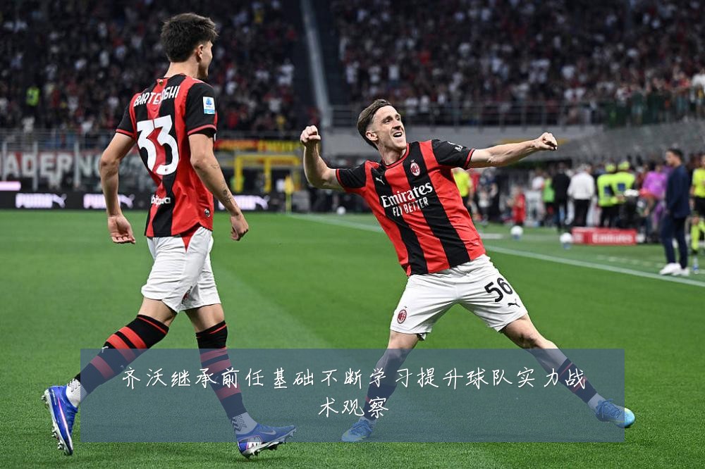 齐沃继承前任基础不断学习提升球队实力战术观察